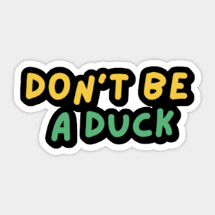 Don't be a duck funny shirt Sticker